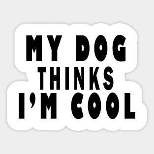 my dog thinks i'm cool Sticker